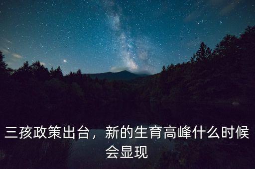 三孩政策出臺，新的生育高峰什么時候會顯現(xiàn)