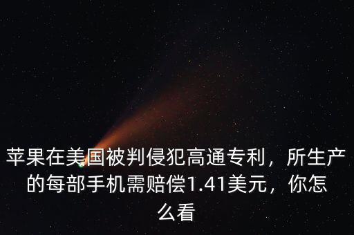 蘋果在美國被判侵犯高通專利，所生產(chǎn)的每部手機需賠償1.41美元，你怎么看