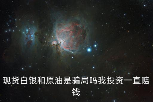 現(xiàn)貨白銀和原油是騙局嗎我投資一直賠錢(qián)