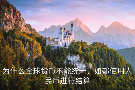 為什么全球貨幣不能統(tǒng)一，如都使用人民幣進(jìn)行結(jié)算