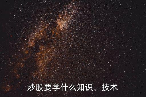 炒股要學什么知識、技術
