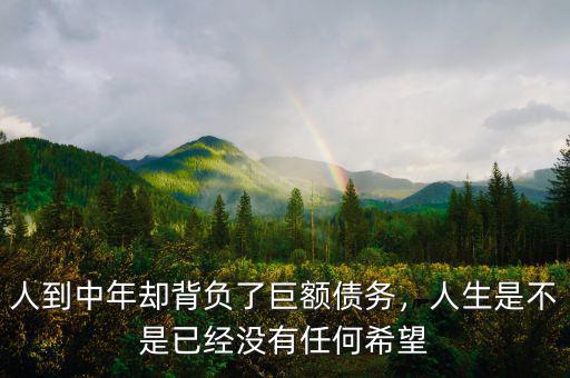 人到中年卻背負(fù)了巨額債務(wù)，人生是不是已經(jīng)沒有任何希望