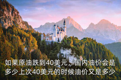 如果原油跌到40美元，國(guó)內(nèi)油價(jià)會(huì)是多少上次40美元的時(shí)候油價(jià)又是多少