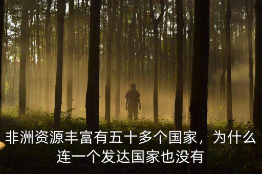 非洲為什么就沒一個(gè)發(fā)達(dá)國家,為什么連一個(gè)發(fā)達(dá)國家也沒有