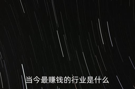 當今最賺錢的行業(yè)是什么