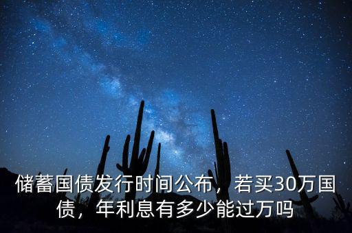 儲蓄國債發(fā)行時間公布，若買30萬國債，年利息有多少能過萬嗎