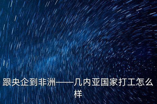 非洲馬里打工怎么樣,幾內亞國家打工怎么樣