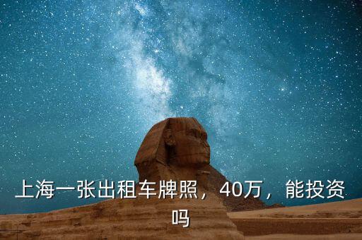 上海一張出租車牌照，40萬，能投資嗎