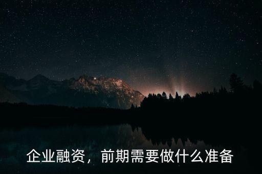 企業(yè)融資，前期需要做什么準(zhǔn)備