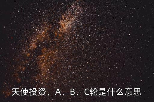 天使投資，A、B、C輪是什么意思