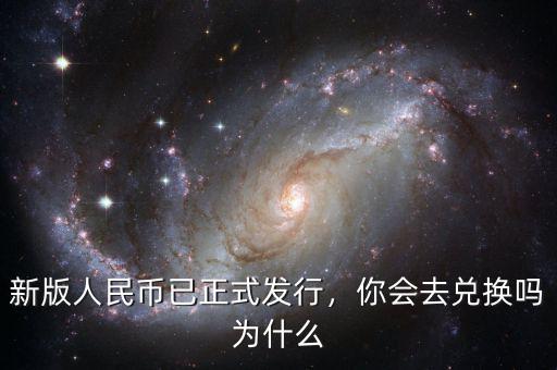 新版人民幣已正式發(fā)行，你會(huì)去兌換嗎為什么