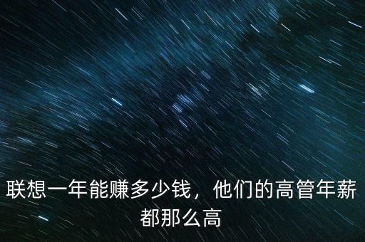 聯(lián)想一年能賺多少錢(qián)，他們的高管年薪都那么高