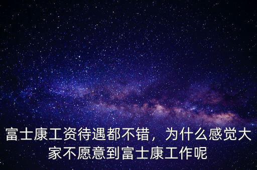 富士康工資待遇都不錯，為什么感覺大家不愿意到富士康工作呢