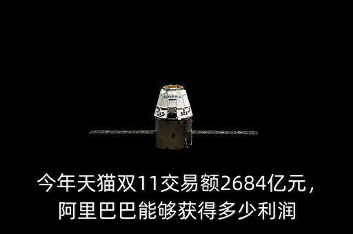 今年天貓雙11交易額2684億元，阿里巴巴能夠獲得多少利潤(rùn)