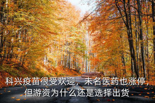 科興疫苗很受歡迎，未名醫(yī)藥也漲停，但游資為什么還是選擇出貨