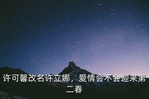 許可馨改名許立娜，愛情會不會迎來第二春