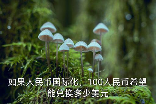 如果人民幣國際化，100人民幣希望能兌換多少美元