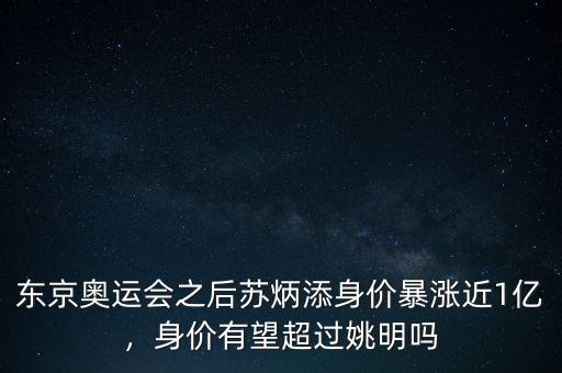 東京奧運(yùn)會(huì)之后蘇炳添身價(jià)暴漲近1億，身價(jià)有望超過(guò)姚明嗎