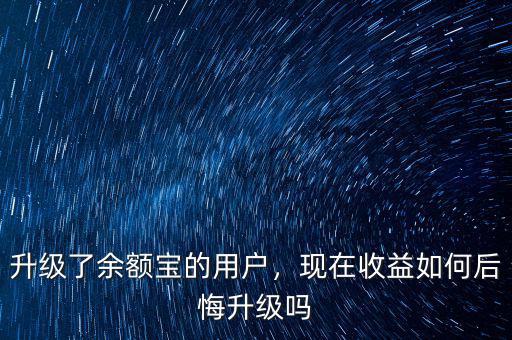 升級了余額寶的用戶，現在收益如何后悔升級嗎