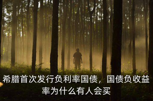 希臘首次發(fā)行負(fù)利率國(guó)債，國(guó)債負(fù)收益率為什么有人會(huì)買