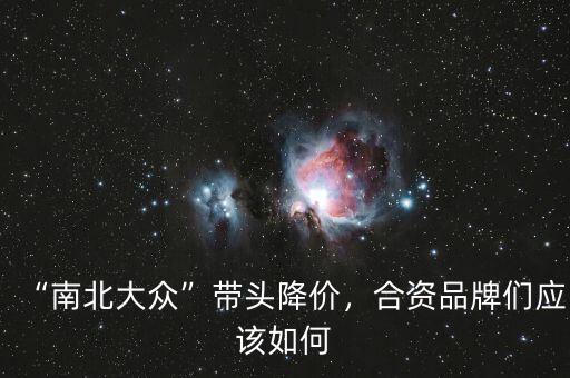 “南北大眾”帶頭降價(jià)，合資品牌們應(yīng)該如何