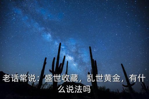 老話常說(shuō)：盛世收藏，亂世黃金，有什么說(shuō)法嗎