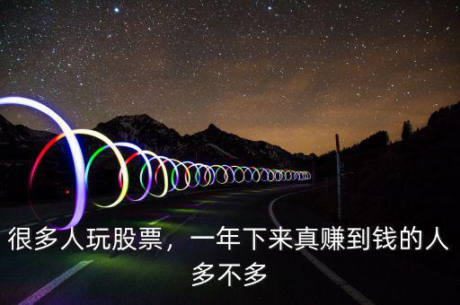 很多人玩股票，一年下來(lái)真賺到錢(qián)的人多不多