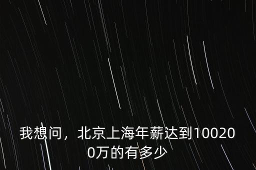 我想問，北京上海年薪達到100200萬的有多少