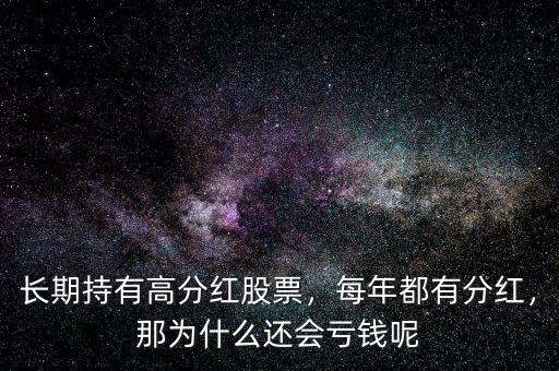長期持有高分紅股票，每年都有分紅，那為什么還會虧錢呢