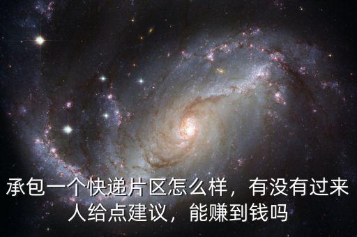 承包一個快遞片區(qū)怎么樣，有沒有過來人給點建議，能賺到錢嗎