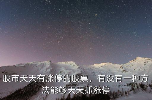 股市天天有漲停的股票，有沒(méi)有一種方法能夠天天抓漲停