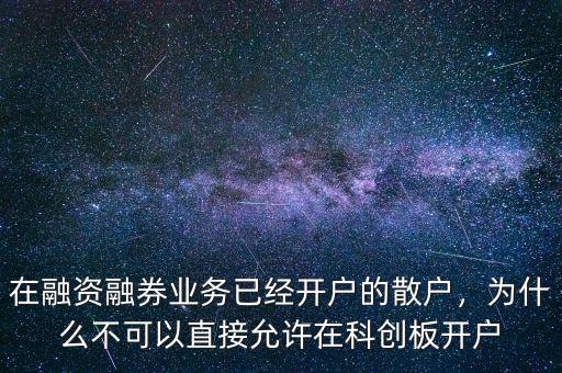 在融資融券業(yè)務(wù)已經(jīng)開戶的散戶，為什么不可以直接允許在科創(chuàng)板開戶