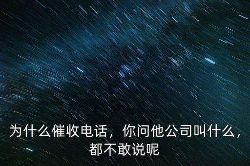 為什么催收電話，你問他公司叫什么，都不敢說呢