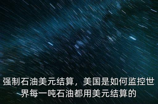 強(qiáng)制石油美元結(jié)算，美國(guó)是如何監(jiān)控世界每一噸石油都用美元結(jié)算的