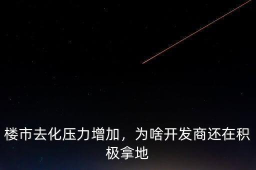 樓市去化壓力增加，為啥開發(fā)商還在積極拿地
