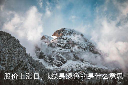 股價(jià)上漲日，k線是綠色的是什么意思