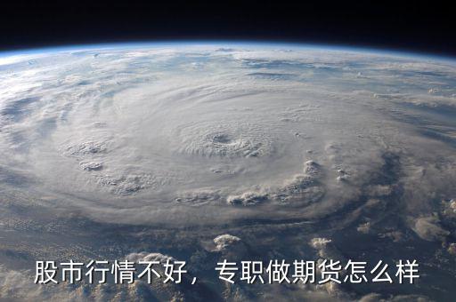 股市行情不好，專職做期貨怎么樣