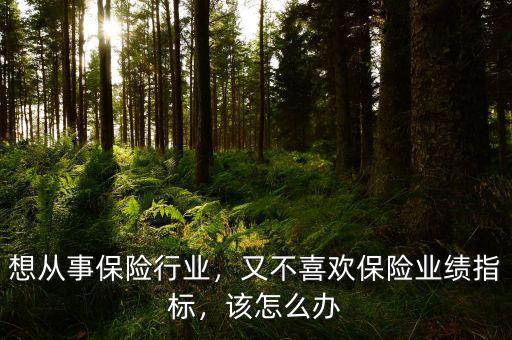 保險(xiǎn)業(yè)績不達(dá)標(biāo)怎么寫解釋,又不喜歡保險(xiǎn)業(yè)績指標(biāo)