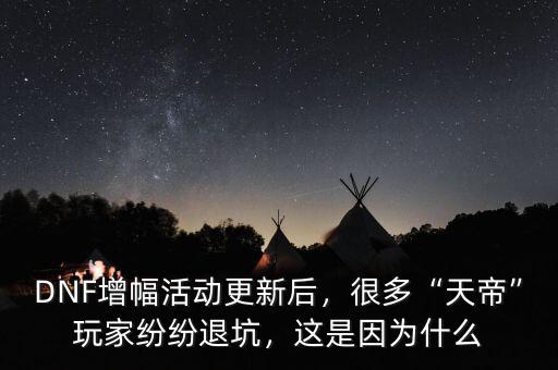 DNF增幅活動更新后，很多“天帝”玩家紛紛退坑，這是因為什么