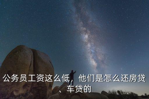 公務(wù)員工資這么低，他們是怎么還房貸、車貸的