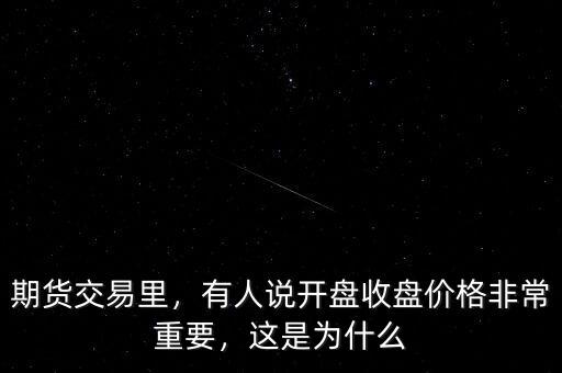 期貨交易里，有人說(shuō)開盤收盤價(jià)格非常重要，這是為什么
