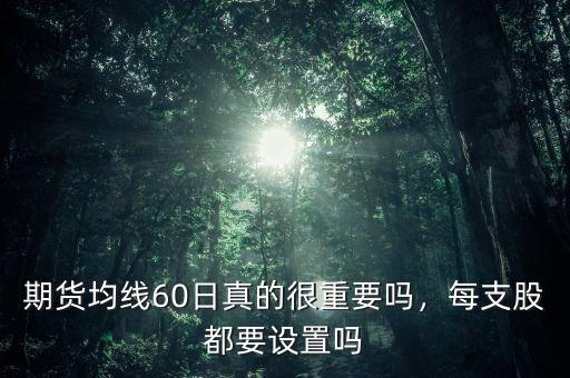 為什么收盤(pán)價(jià)很重要,期貨均線60日真的很重要嗎