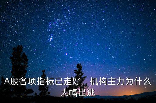 A股各項(xiàng)指標(biāo)已走好，機(jī)構(gòu)主力為什么大幅出逃