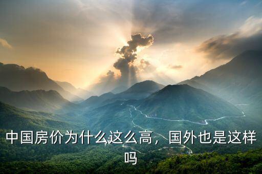 中國(guó)房?jī)r(jià)為什么這么高，國(guó)外也是這樣嗎