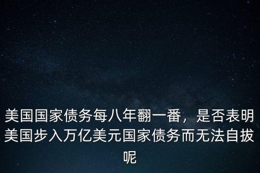 美國國家債務每八年翻一番，是否表明美國步入萬億美元國家債務而無法自拔呢