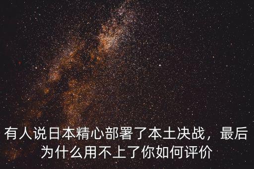 有人說日本精心部署了本土決戰(zhàn)，最后為什么用不上了你如何評價