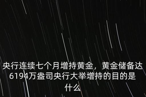 央行連續(xù)七個月增持黃金，黃金儲備達6194萬盎司央行大舉增持的目的是什么
