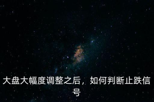 大盤大幅度調(diào)整之后，如何判斷止跌信號(hào)