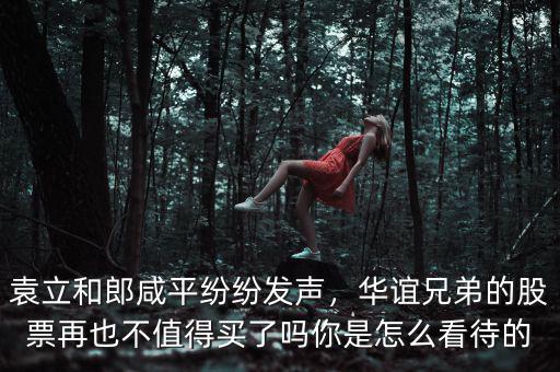 袁立和郎咸平紛紛發(fā)聲，華誼兄弟的股票再也不值得買(mǎi)了嗎你是怎么看待的