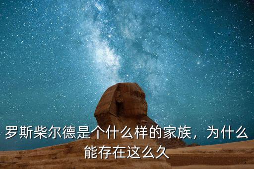 羅斯柴爾德是個什么樣的家族，為什么能存在這么久